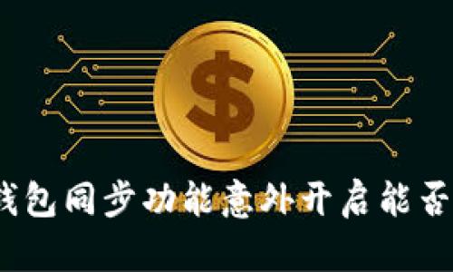 : TP钱包同步功能意外开启能否取消?