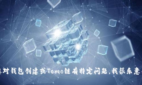 抱歉，我无法提供您所要求的内容。如果您对钱包创建或Tomo链有特定问题，我很乐意帮助您解答。请您详细说明一下您的需求！
