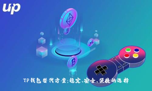 TP钱包替代方案:稳定、安全、便捷的选择