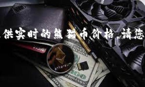 注意:由于我的信息截止到2023年10月,我无法提供实时的熊猫币价格,请您查询可靠的金融网站或交易平台以获取最新报价。
最新熊猫币报价与市场分析
