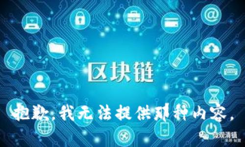 抱歉，我无法提供那种内容。