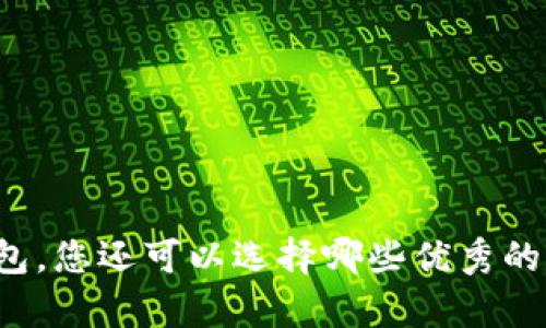 除了TP钱包,您还可以选择哪些优秀的存币钱包?