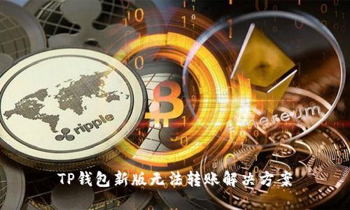 TP钱包新版无法转账解决方案