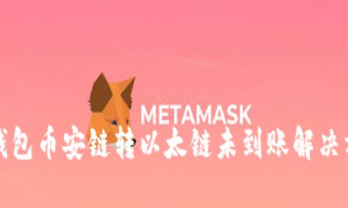TP钱包币安链转以太链未到账解决方法