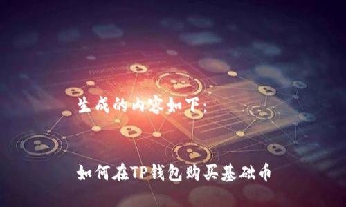 生成的内容如下:
如何在TP钱包购买基础币