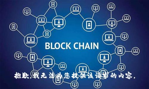 抱歉，我无法为您提供该请求的内容。