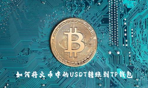 如何将火币中的USDT转账到TP钱包