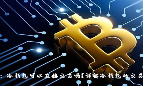 题目: 冷钱包可以直接交易吗?详解冷钱包的交易机制