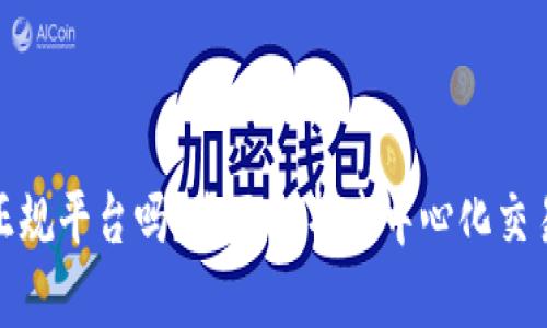 Uniswap是正规平台吗?全面解析去中心化交易所的可信度