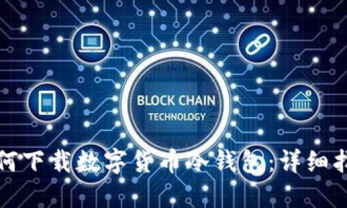 如何下载数字货币冷钱包:详细指南
