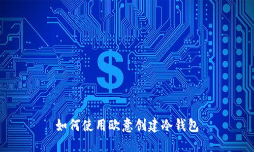 如何使用欧意创建冷钱包